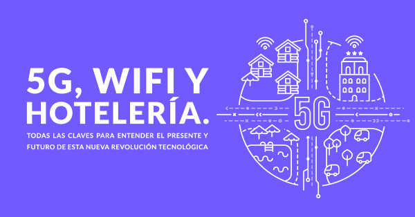 Informe 5G, WiFi y hotelería: ¿cómo afectará la nueva conectividad a los hoteles?