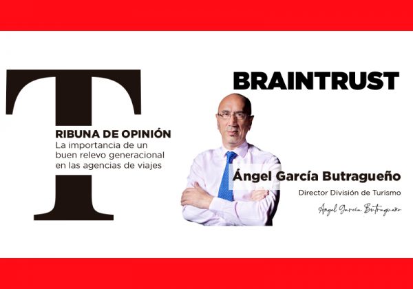 Tribuna de opinión Braintrust «La importancia de un buen relevo generacional en las agencias de viajes» por Ángel García Butragueño